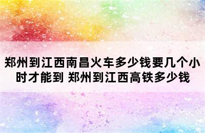 郑州到江西南昌火车多少钱要几个小时才能到 郑州到江西高铁多少钱